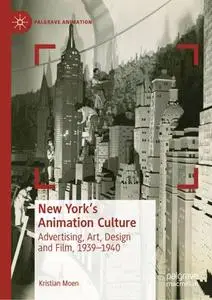 New York's Animation Culture: Advertising, Art, Design and Film, 1939–1940