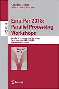 Euro-Par 2018: Parallel Processing Workshops