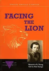 Facing The Lion: Memoirs of a Young Girl in Nazi Europe