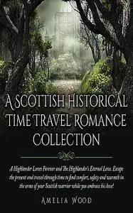 «A Scottish Historical Time Travel Romance Collection» by Amelia Wood