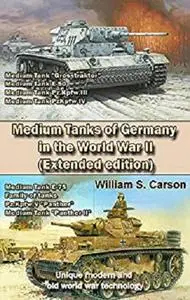Medium Tanks of Germany in the World War II (Extended edition): Unique modern and old world war technology [Kindle Edition]