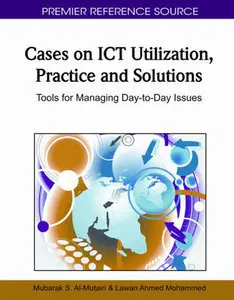 Cases on Ict Utilization, Practice and Solutions: Tools for Managing Day-to-day Issues (Repost)