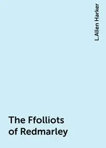 «The Ffolliots of Redmarley» by L.Allen Harker