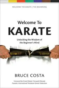 Welcome to Karate: Unlocking the Wisdom of the Beginner's Mind (Welcome to Karate)