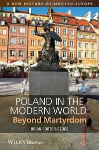 Poland in the Modern World: Beyond Martyrdom