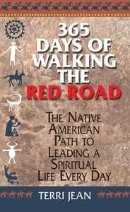 «365 Days Of Walking The Red Road: The Native American Path to Leading a Spiritual Life Every Day» by Terri Jean