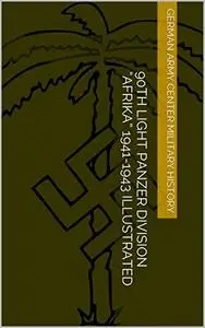 90th Light Panzer Division “Afrika” 1941-1943 Illustrated (Wehrmacht Panzer Divisions)