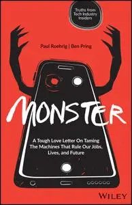 Monster: A Tough Love Letter On Taming the Machines that Rule our Jobs, Lives, and Future