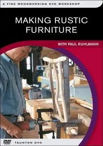 Making Rustic Furniture with Paul Ruhlmann - A Fine Woodworking DVD Workshop [Repost]