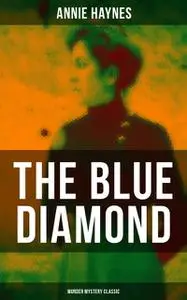 «The Blue Diamond (Murder Mystery Classic)» by Annie Haynes