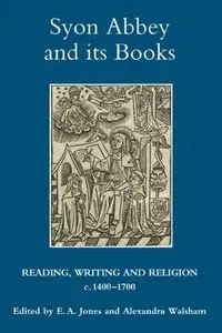 Syon Abbey and its Books: Reading, Writing and Religion, c.1400-1700 