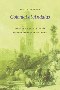Colonial al-Andalus : Spain and the Making of Modern Moroccan Culture