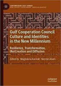 Gulf Cooperation Council Culture and Identities in the New Millennium: Resilience, Transformation, (Re)Creation and Diff