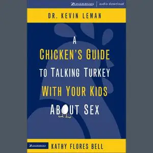 «A Chicken's Guide to Talking Turkey with Your Kids About Sex» by Kevin Leman, Kathy Flores Bell