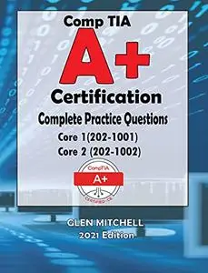 CompTIA A+ Certification: Complete Practice Questions For Core 1 (220-1001) and Core 2 (220-1002)
