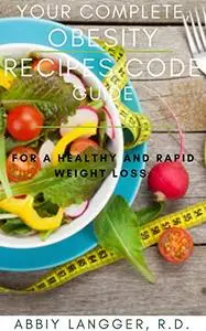 YOUR COMPLETE, OBESITY RECIPES CODE GUIDE: FOR A HEALTHY AND RAPID WEIGHT LOSS