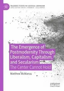 The Emergence of Post-modernity at the Intersection of Liberalism, Capitalism, and Secularism: The Center Cannot Hold