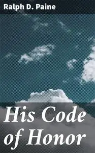 «His Code of Honor» by Ralph D.Paine