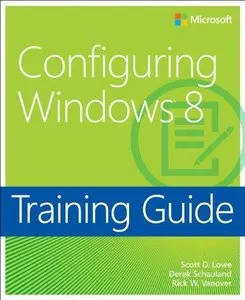 Training Guide Configuring Windows 8 (MCSA) (Microsoft Press Training Guide) by Scott Lowe [Repost]
