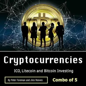 «Cryptocurrencies: ICO, Litecoin and Bitcoin Investing» by Jiles Reeves