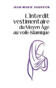Jean-Marie Augustin, "L'interdit vestimentaire du Moyen Âge au voile islamique"