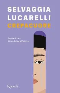 Selvaggia Lucarelli - Crepacuore. Storia di una dipendenza affettiva