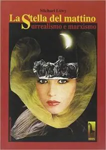 La stella del mattino. Surrealismo e marxismo