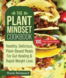 The Plant Mindset Cookbook: Healthy, Delicious Plant-Based Meals for Gut Healing and Rapid Weight Loss