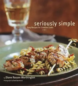 Seriously Simple: Easy Recipes for Creative Cooks
