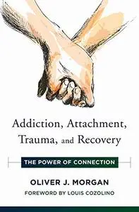 Addiction, Attachment, Trauma and Recovery: The Power of Connection