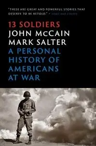 «Thirteen Soldiers: A Personal History of Americans at War» by John McCain,Mark Salter