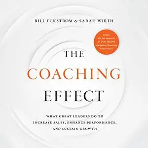 The Coaching Effect: What Great Leaders Do to Increase Sales, Enhance Performance, and Sustain Growth [Audiobook]