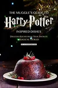 The Muggle’s Guide to Harry Potter Inspired Dishes: Delicious Recipes from Your Favorite Magical World