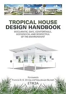 Tropical House Design Handbook: Bioclimatic, Safe, Comfortable, Economical and Respectful of the Environment
