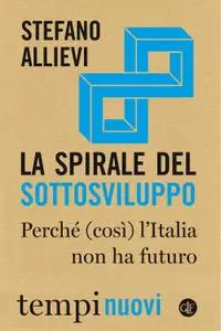 Stefano Allievi - La spirale del sottosviluppo. Perché (così) l'Italia non ha futuro