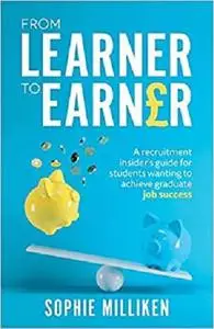 From Learner to Earner: A recruitment insider's guide for students wanting to achieve graduate job success