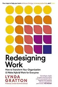Redesigning Work: How to Transform Your Organization and Make Hybrid Work for Everyone