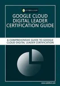 Google Cloud Digital Leader Certification: A Comprehensive Study Guide to Google Cloud Digital Leader Certification