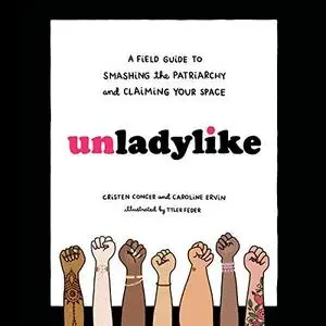 Unladylike: A Field Guide to Smashing the Patriarchy and Claiming Your Space [Audiobook]