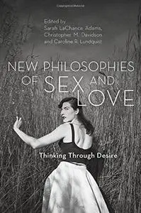 New Philosophies of Sex and Love: Thinking Through Desire