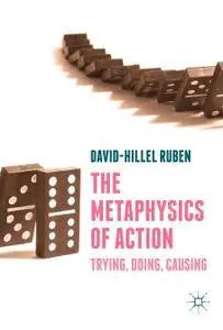 The Metaphysics of Action: Trying, Doing, Causing