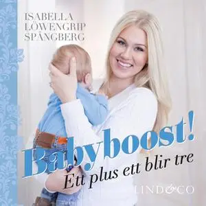 «Babyboost! Ett plus ett blir tre» by Isabella Löwengrip