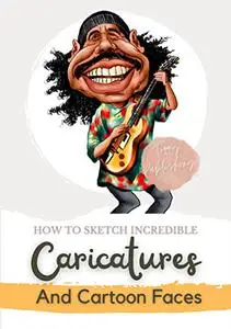 How To Sketch Incredible Caricatures And Cartoon Faces