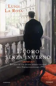 Luigi La Rosa - L'uomo senza inverno. Storia di un genio dimenticato dell'Impressionismo