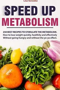 Speed Up Metabolism: 250 best recipes to stimulate the metabolism