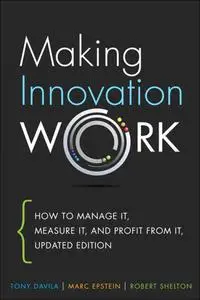 Making Innovation Work: How to Manage It, Measure It, and Profit from It, Updated Edition