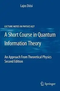 A Short Course in Quantum Information Theory: An Approach From Theoretical Physics