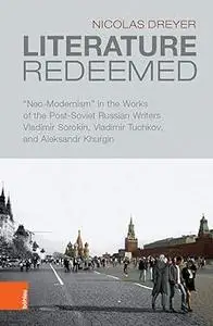 Literature Redeemed: Neo-modernism in the Works of the Post-soviet Russian Writers Vladimir Sorokin, Vladimir Tuchkov an