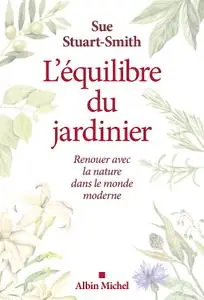 Sue Stuart-Smith, "L'Equilibre du jardinier: Renouer avec la nature dans le monde moderne"