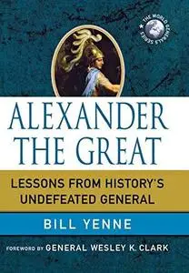 Alexander the Great: Lessons from History's Undefeated General (World Generals)